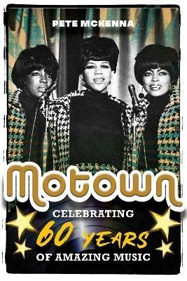 Motown: Celebrating 60 Years of Amazing Music - Pete McKenna - cover