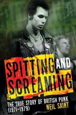 Spitting and Screaming: The Story of the London Pub Rock Scene & 70s British Punk - Neil Saint - cover