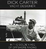 Dick Carter: Yacht Designer: In the Golden Age of Offshore Racing