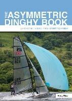 The Asymmetric Dinghy Book: Asymmetric Sailing from Start to Finish - Andy Rice - cover