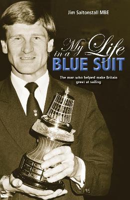 My Life in a Blue Suit: The Man Who Helped Make Britain Great at Sailing - Jim Saltonstall - cover