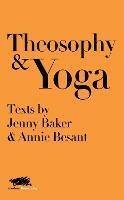 Theosophy and Yoga: Texts by Jenny Baker and Annie Besant - Jenny Baker,Annie Besant - cover