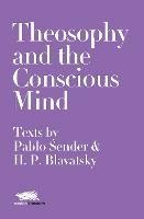 Theosophy and the Conscious Mind: Texts by Pablo Sender and H.P. Blavatsky - Pablo Sender,H.P. Blavatsky - cover