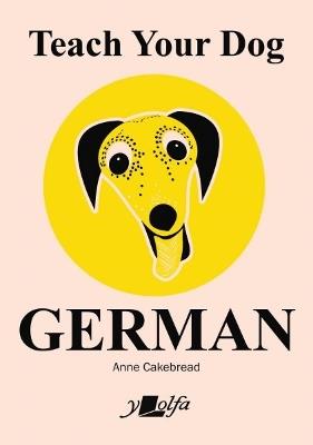 Teach Your Dog German - Anne Cakebread - cover