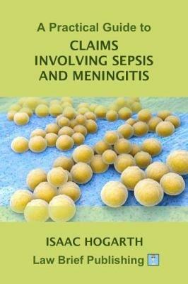 A Practical Guide to Claims involving Sepsis and Meningitis - Isaac Hogarth - cover