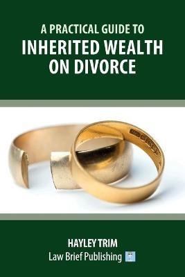 A Practical Guide to Inherited Wealth on Divorce - Hayley Trim - cover