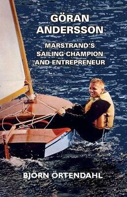 Goeran Andersson - Marstrand's Sailing Champion and Entrepreneur - Bjoern OErtendahl - cover