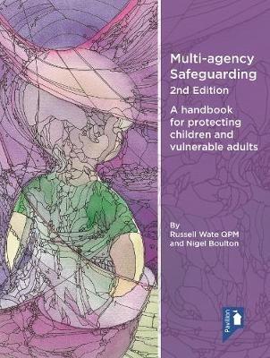 Multi-agency Safeguarding 2nd Edition: A handbook for protecting children and vulnerable adults - Russell Wate QPM,Nigel Boulton - cover