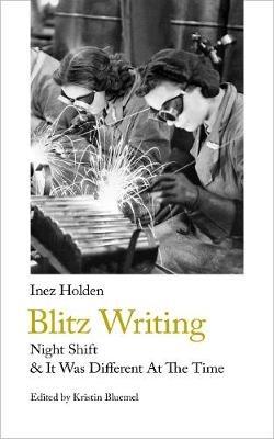 Blitz Writing: Night Shift & It Was Different At The Time - Inez Holden - cover