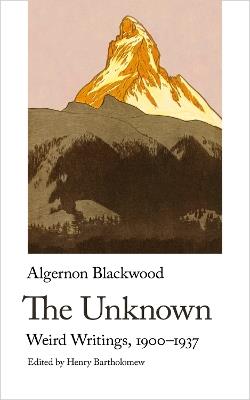 The Unknown: Weird Writings, 1900-1937 - Algernon Blackwood - cover