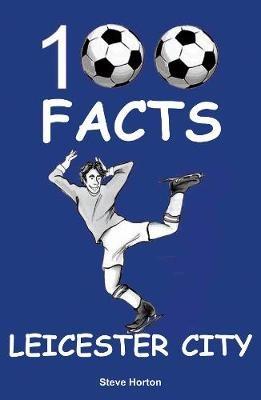 Leicester City - 100 Facts - Steve Horton - cover