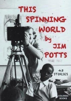 This spinning world: 43 stories from far and wide - Jim Potts - cover