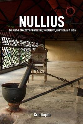 Nullius – The Anthropology of Ownership, Sovereignty, and the Law in India - Kriti Kapila - cover