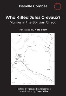 Who Killed Jules Crevaux?: Murder in the Bolivian Chaco - Isabelle Combès - cover