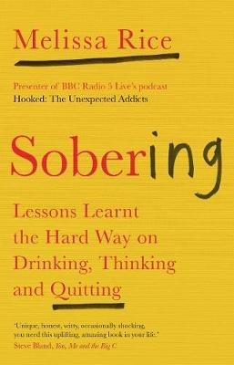 Sobering: Lessons Learnt the Hard Way on Drinking, Thinking and Quitting - Melissa Rice - cover