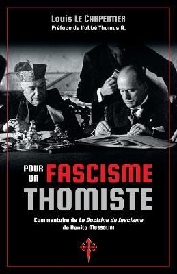 Pour un fascisme thomiste: Commentaire de 'La Doctrine du fascisme' de Benito Mussolini - Louis Le Carpentier - cover