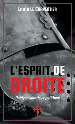 L'Esprit de Droite: Analyse morale et politique - Louis Le Carpentier - cover