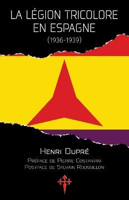 La Legion tricolore en Espagne, 1936-1939 - Henri Dupre - cover