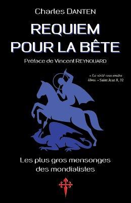 Requiem pour la Bete: Les Plus Gros Mensonges des mondialistes - Charles Danten - cover