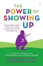 The Power of Showing Up: how parental presence shapes who our kids become and how their brains get wired