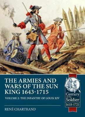 The Armies and Wars of the Sun King 1643-1715. Volume 2: The Infantry of Louis XIV - Rene Chartrand - cover