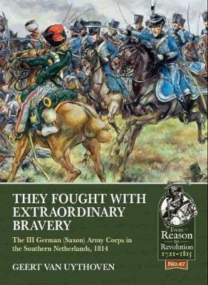 They Fought with Extraordinary Bravery!: The III German (Saxon) Army Corps in the Southern Netherlands, 1814 - Geert van Uythoven - cover