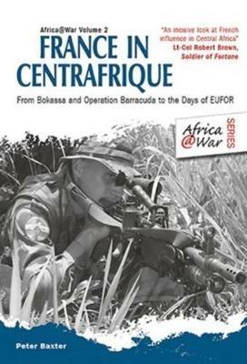 France in Centrafrique: From Bokassa and Operation Barracude to the Days of Eufor - Peter Baxter - cover