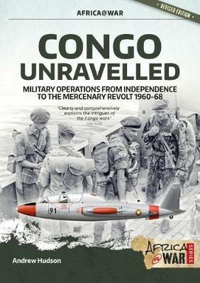 Congo Unravelled: Military Operations from Independence to the Mercenary Revolt 1960-68 - Andrew Hudson - cover