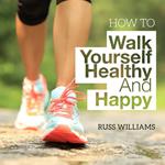 How To Walk Yourself Healthy And Happy