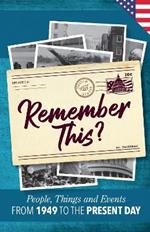 Remember This?: People, Things and Events from 1949 to the Present Day (US Edition)