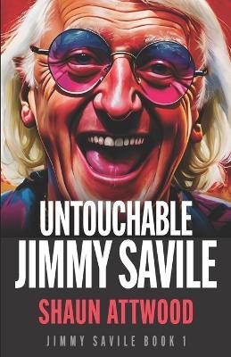 Untouchable Jimmy Savile: A Deeper Dive than The BBC's The Reckoning and Netflix's Jimmy Savile: A British Horror Story - Shaun Attwood - cover