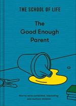 The Good Enough Parent: how to raise contented, interesting and resilient children