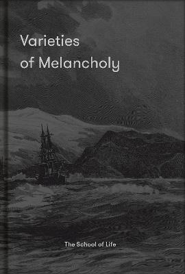 Varieties of Melancholy: a hopeful guide to our sombre moods - The School of Life - cover