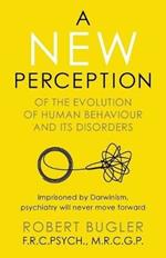 A New Perception: Of the Evolution of Human Behaviour and its Disorders