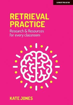 Retrieval Practice: Resources and research for every classroom - Kate Jones - cover