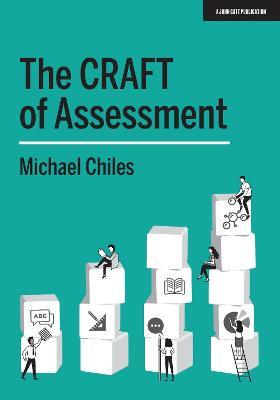 The CRAFT Of Assessment: A whole school approach to assessment of learning - Michael Chiles - cover