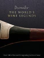 Decanter: The World's Wine Legends: Over 100 of the World's Legendary Bottles of Wine - Stephen Brook - cover