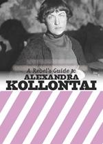 A Rebel's Guide to Alexandra Kollontai