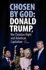 Chosen By God: Donald Trump, The Christian Right And American Capitalism