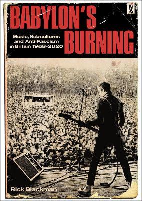 Babylon's Burning: Music, Subcultures and Anti-Fascism in Britain 1958-2020 - Rick Blackman - cover
