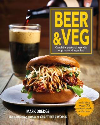 Beer and Veg: Combining Great Craft Beer with Vegetarian and Vegan Food - Mark Dredge - cover