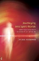 Journeying Into Spirit Worlds: Safely and Consciously - As received through spirit guides