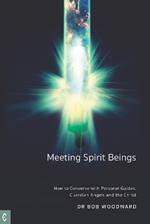 Meeting Spirit Beings: How to Converse with Personal Guides, Guardian Angels and the Christ