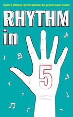 Rhythm in 5: Quick & effective rhythm activities for private music lessons