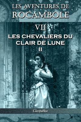 Les aventures de Rocambole VII: Les Chevaliers du clair de lune II - Pierre Alexis Ponson Du Terrail - cover