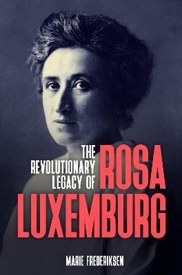 The Revolutionary Legacy of Rosa Luxemburg - Marie Frederiksen - cover