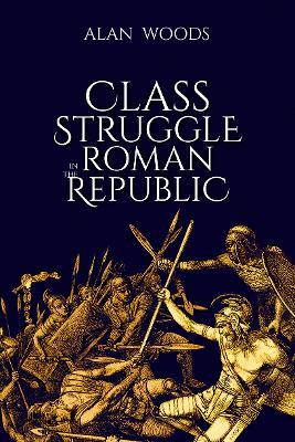 Class Struggle in the Roman Republic - Alan Woods - cover