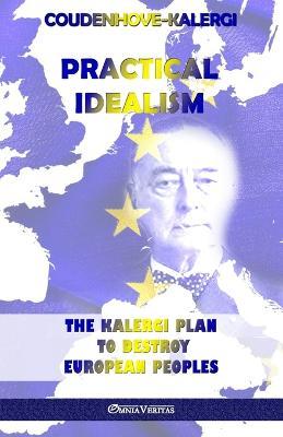 Practical Idealism: The Kalergi Plan to destroy European peoples - Richard Coudenhove-Kalergi - cover