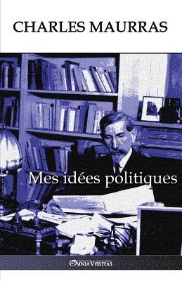 Mes idees politiques: Edition integrale - Charles Maurras - cover