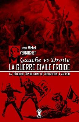La guerre civile froide - La theogonie republicaine de Robespierre a Macron: Nouvelle edition - Jean-Michel Vernochet - cover